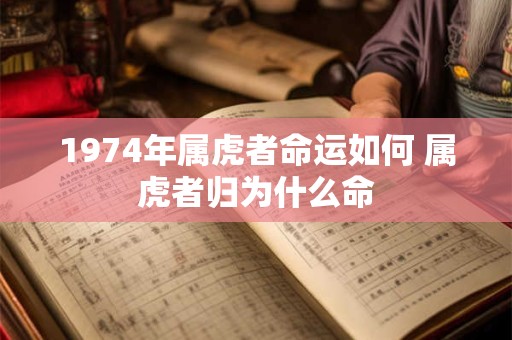 1974年属虎者命运如何 属虎者归为什么命