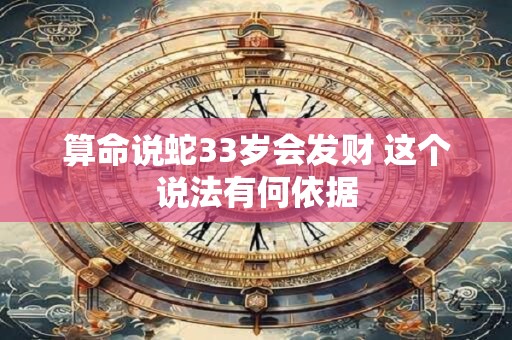算命说蛇33岁会发财 这个说法有何依据