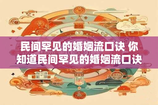 民间罕见的婚姻流口诀 你知道民间罕见的婚姻流口诀是什么吗