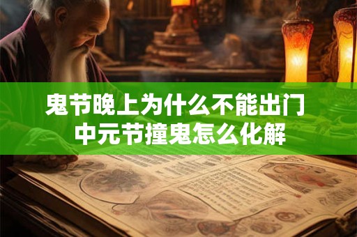 鬼节晚上为什么不能出门 中元节撞鬼怎么化解