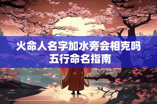 火命人名字加水旁会相克吗 五行命名指南