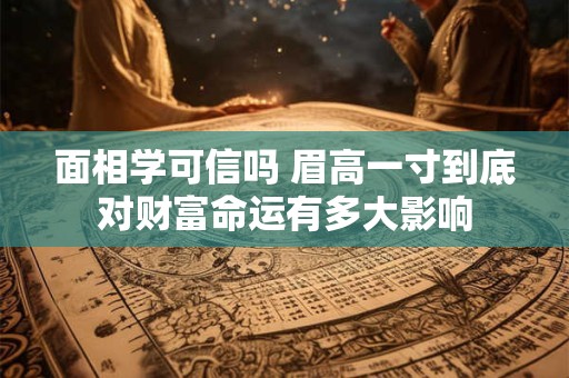 面相学可信吗 眉高一寸到底对财富命运有多大影响