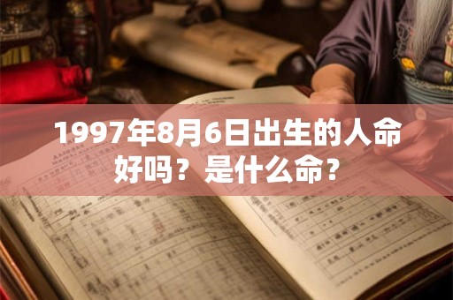 1997年8月6日出生的人命好吗？是什么命？