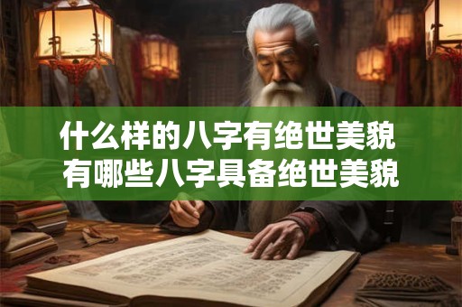 什么样的八字有绝世美貌 有哪些八字具备绝世美貌