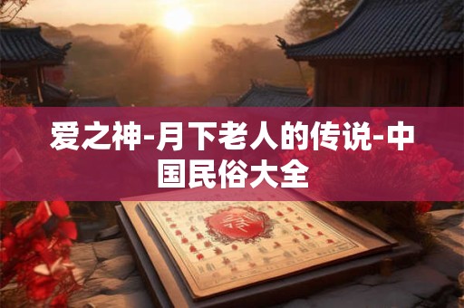 爱之神-月下老人的传说-中国民俗大全