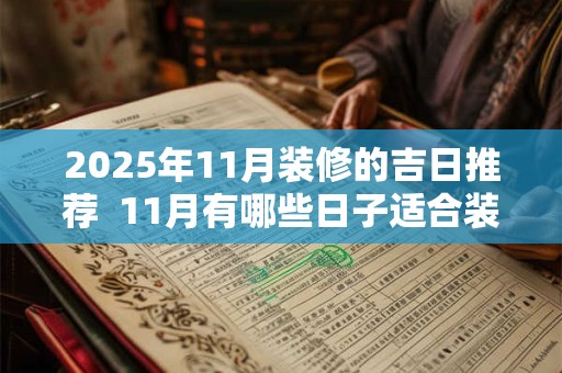 2025年11月装修的吉日推荐  11月有哪些日子适合装修