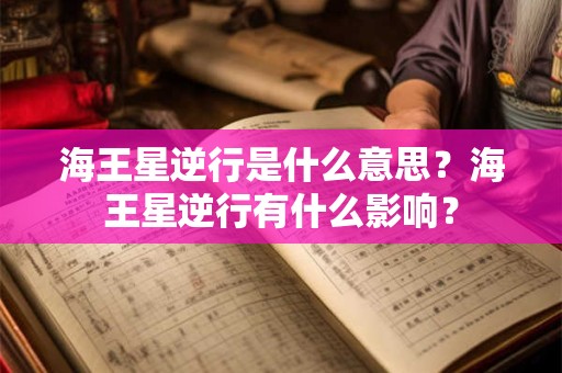 海王星逆行是什么意思？海王星逆行有什么影响？