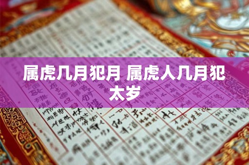 属虎几月犯月 属虎人几月犯太岁