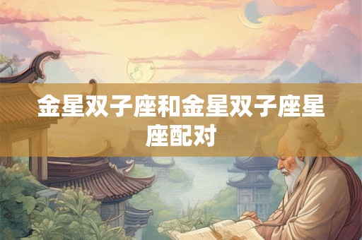 金星双子座和金星双子座星座配对