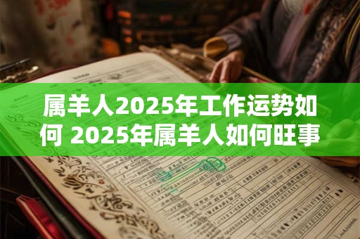 属羊人2025年工作运势如何 2025年属羊人如何旺事业