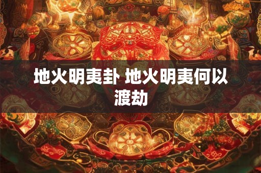 地火明夷卦 地火明夷何以渡劫