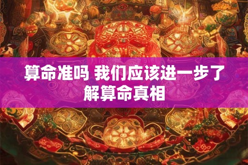 算命准吗 我们应该进一步了解算命真相