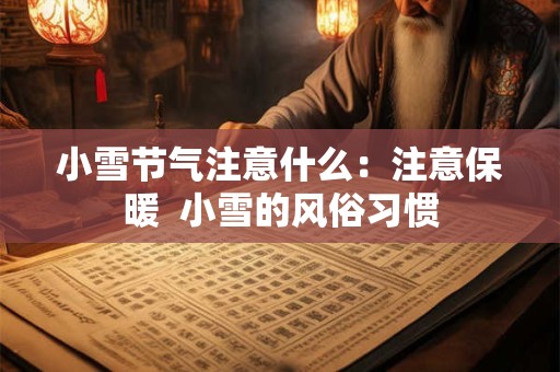 小雪节气注意什么：注意保暖  小雪的风俗习惯