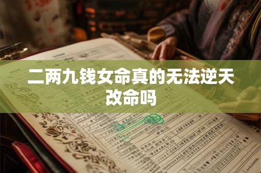 二两九钱女命真的无法逆天改命吗
