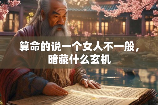 算命的说一个女人不一般，暗藏什么玄机