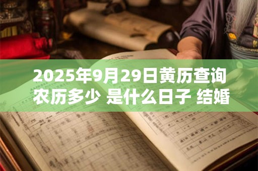 2025年9月29日黄历查询 农历多少 是什么日子 结婚吉时