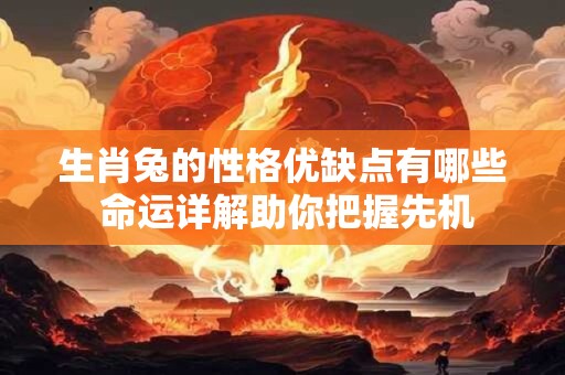 生肖兔的性格优缺点有哪些 命运详解助你把握先机