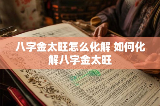 八字金太旺怎么化解 如何化解八字金太旺
