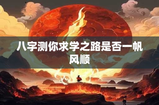 八字测你求学之路是否一帆风顺