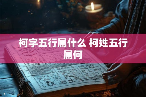 柯字五行属什么 柯姓五行属何