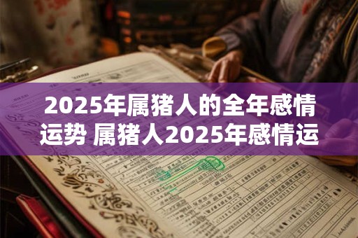 2026年属猪人的全年感情运势 属猪人2026年感情运走向 2026年属猪人的全年感情运势 属猪人2026年感情运走向