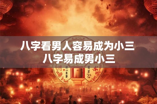 详细阅读:八字看男人容易成为小三 八字易成男小三 八字看男人容易成为小三 八字易成男小三