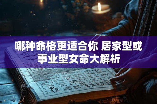 哪种命格更适合你 居家型或事业型女命大解析