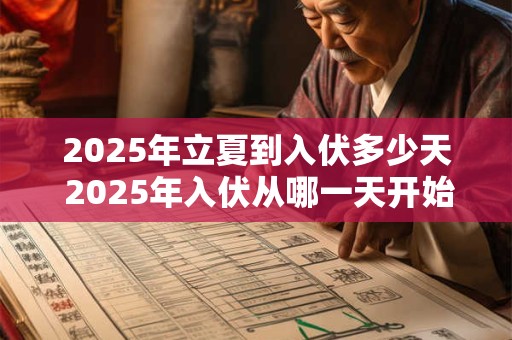 2025年立夏到入伏多少天 2025年入伏从哪一天开始