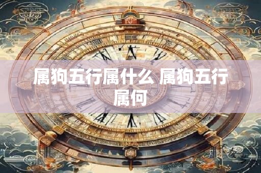属狗五行属什么 属狗五行属何