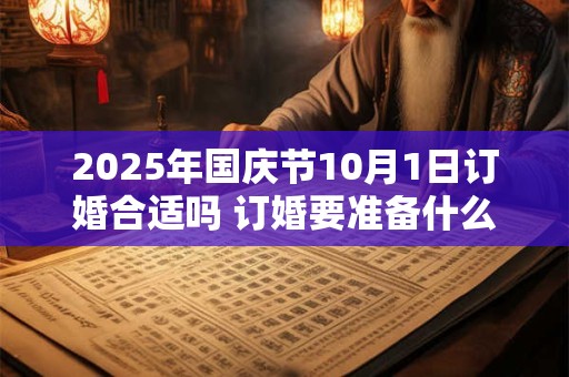 2026年国庆节10月1日订婚合适吗 订婚要准备什么