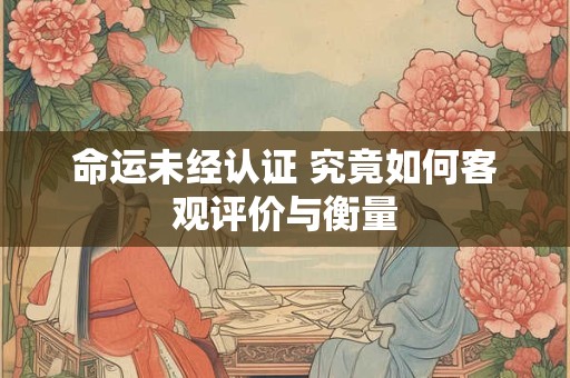 命运未经认证 究竟如何客观评价与衡量