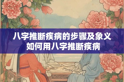 八字推断疾病的步骤及象义 如何用八字推断疾病