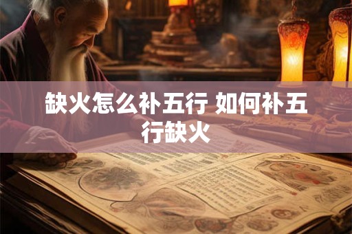 缺火怎么补五行 如何补五行缺火
