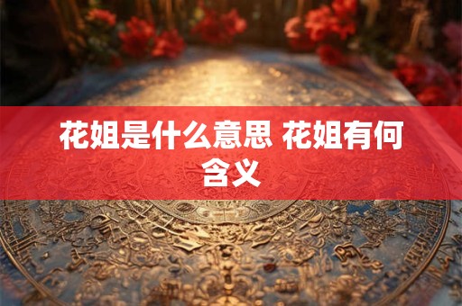 花姐是什么意思 花姐有何含义