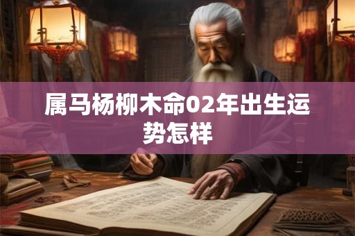 属马杨柳木命02年出生运势怎样