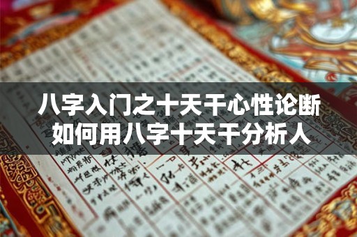 八字入门之十天干心性论断 如何用八字十天干分析人的内心特质