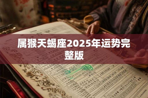属猴天蝎座2025年运势完整版