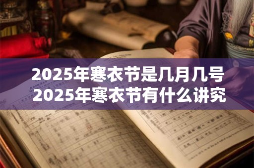 2025年寒衣节是几月几号 2025年寒衣节有什么讲究