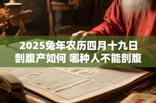 2025兔年农历四月十九日剖腹产如何 哪种人不能剖腹产