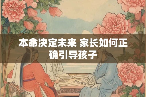 本命决定未来 家长如何正确引导孩子