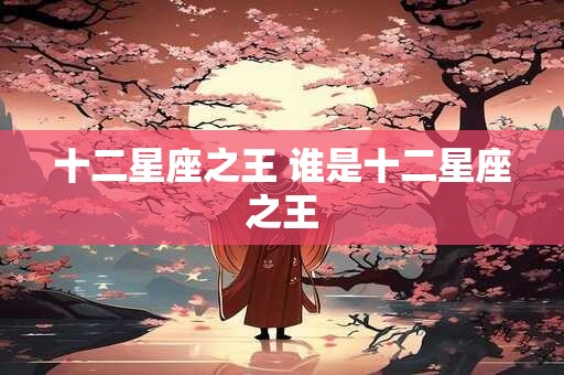 十二星座之王 谁是十二星座之王