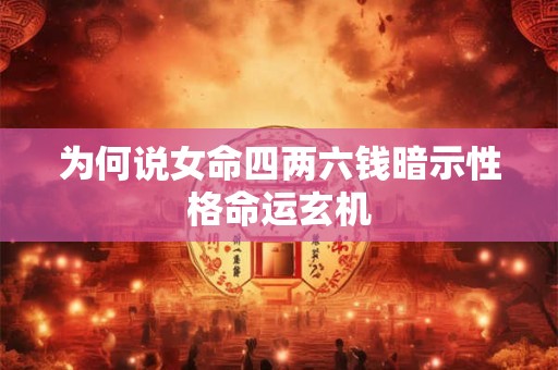 为何说女命四两六钱暗示性格命运玄机