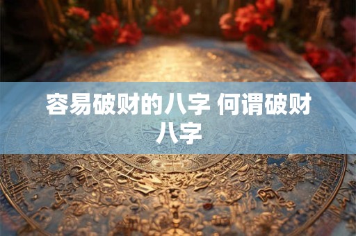 容易破财的八字 何谓破财八字 容易破财的八字 何谓破财八字