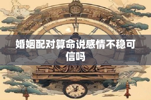 婚姻配对算命说感情不稳可信吗