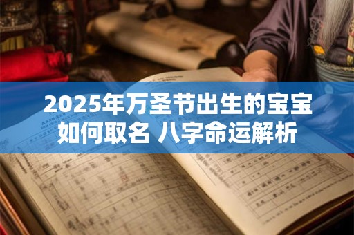 2025年万圣节出生的宝宝如何取名 八字命运解析
