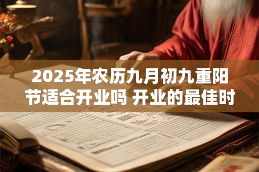 2025年农历九月初九重阳节适合开业吗 开业的最佳时间