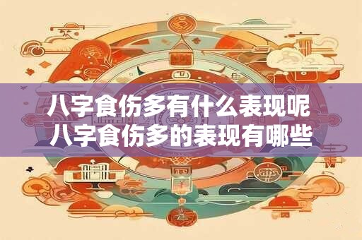 八字食伤多有什么表现呢 八字食伤多的表现有哪些