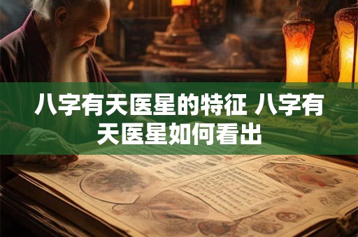 八字有天医星的特征 八字有天医星如何看出