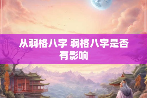 从弱格八字 弱格八字是否有影响