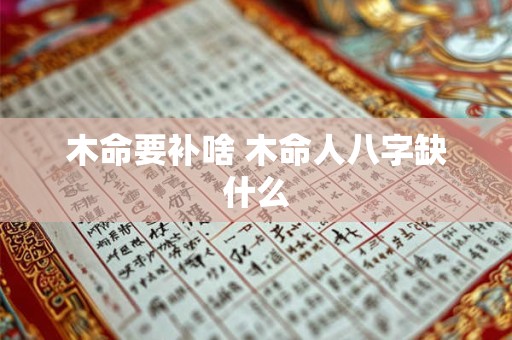 木命要补啥 木命人八字缺什么